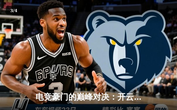 电竞豪门的巅峰对决：开云电竞杯总决赛上演史诗级让二追三 - 3