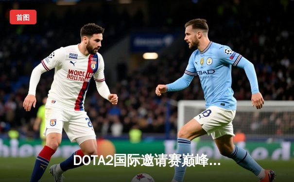 DOTA2国际邀请赛巅峰对决：Team Spirit 3:1击败LGD成功卫冕