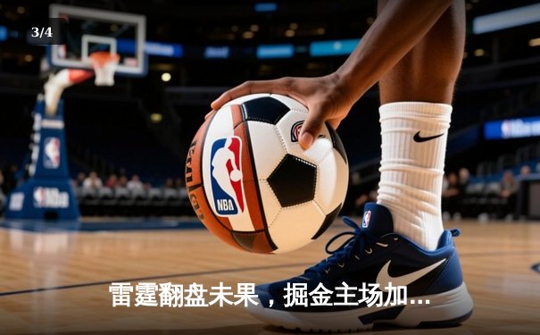 雷霆翻盘未果，掘金主场加时险胜，约基奇三双主宰天王山 - 3