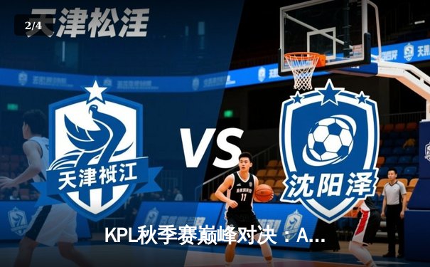 KPL秋季赛巅峰对决：AG超玩会让二追三逆转狼队，一诺公孙离天神下凡斩获五杀 - 2