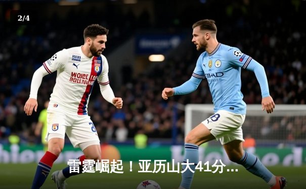 雷霆崛起！亚历山大41分创生涯新高，率队加时逆转卫冕冠军掘金 - 2