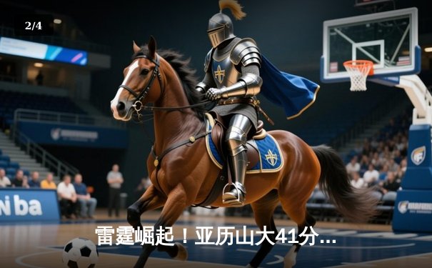 雷霆崛起！亚历山大41分创生涯新高，率队加时逆转卫冕冠军掘金 - 2